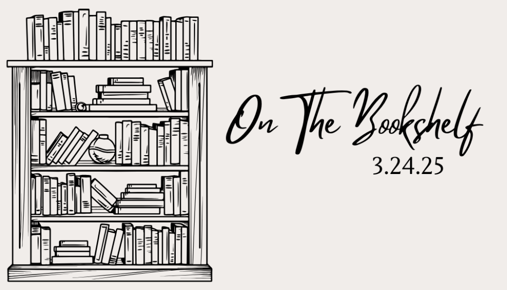 On The Bookshelf –&nbsp;3.24.25