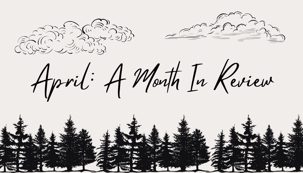 April: A Month In Review