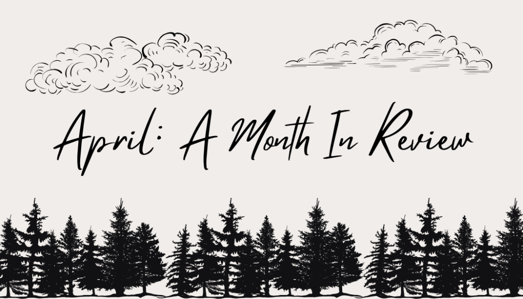 April: A Month In&nbsp;Review