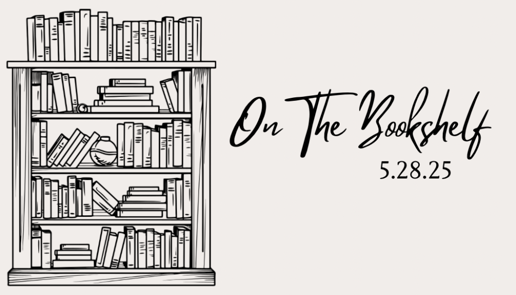 On The Bookshelf –&nbsp;5.28.25