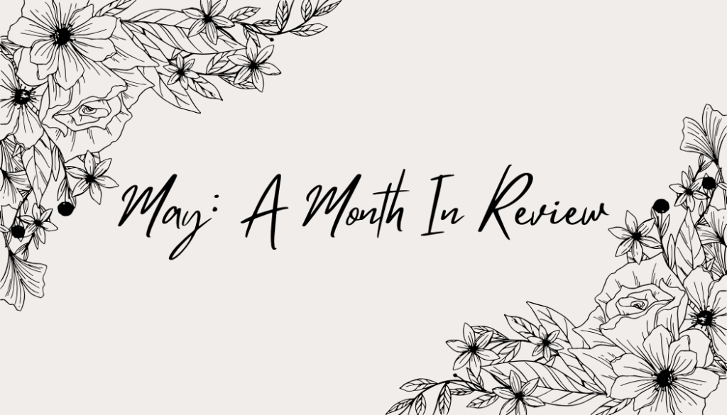 May: A Month In&nbsp;Review
